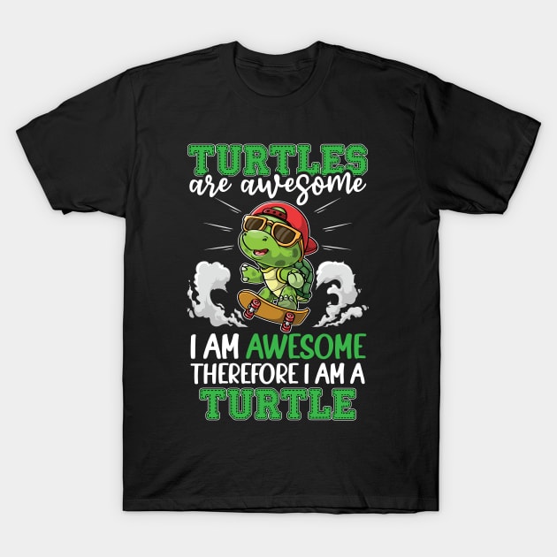 Turtles Are Awesome I'm A Turtle Therefore I'm T-Shirt by YouareweirdIlikeyou